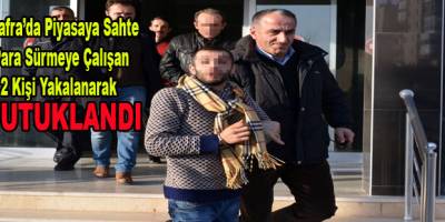 PİYASAYA SAHTE PARA SÜRMEYE ÇALIŞAN 2 KİŞİ TUTUKLANDI