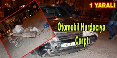OTOMOBİLİN ÇARPTIĞI HURDACI YARALANDI