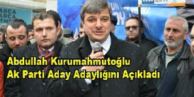 Abdullah Kurumahmutoğlu Aday Adaylığını Açıkladı