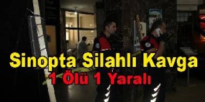 SİNOP’TA SİLAHLI KAVGA: 1 ÖLÜ, 1 YARALI