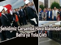 Şehidimiz Bafraya Doğru Yola Çıktı