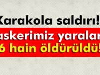 Karakola saldırdı 4 askerimiz yaralı