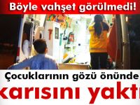 Karısının üzerine ispirto döküp yaktı!