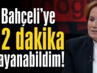 Akşener: Bahçeliye 12 dakika dayanabildim