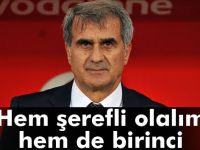 Güneş: 'Hem şerefli olalım hem de birinci olalım'