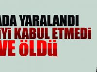 KAZADA YARALANAN GENÇ TEDAVİYİ KABUL ETMEYİNCE HAYATINI KAYBETTİ