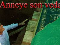 Annesini kendi elleri ile toprağa verdi