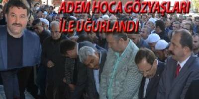ADEM HOCA EBEDİYETE UĞURLANDI