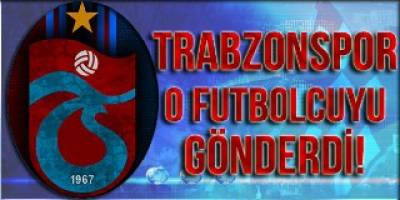Trabzonspor o futbolcuyu gönderdi