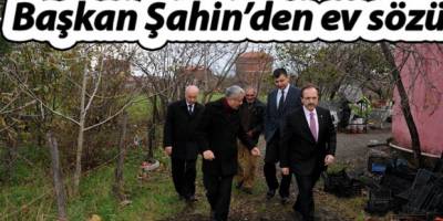 BAŞKAN ŞAHİN EV MÜJDESİ VERDİ