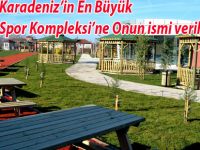 Karadeniz’in en büyük spor kompleksine onun ismi verildi