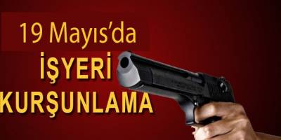 19 MAYIS'TA EKMEK FIRINI KURŞUNLANDI