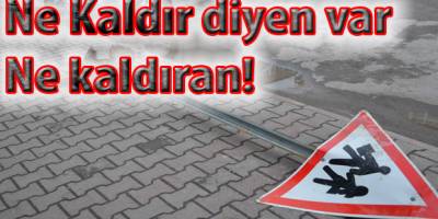 Ne kaldır diyen var, ne kaldıran!