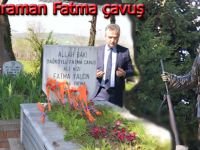Milli Mücadele Kahramanı Fatma Çavuş'u unutmadılar