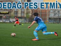 Dededağ pes etmiyor