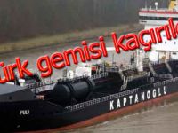 Türk gemisi kaçırıldı