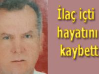 İçtiği ilaç sonrası hayatını kaybetti