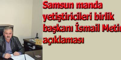 Samsun manda yetiştirirleri birlik başkanı İsmail Metin'den basın açıklaması