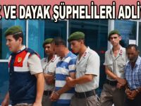 Dayak ve taciz şüphelileri adliyede