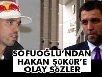 Sofuoğlu'ndan Hakan Şükür'e ağır sözler!