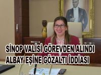Sinop valisi görevden alındı