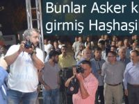 Kırcalı;'Bunlar Asker kılığına girmişHaşhaşiler'