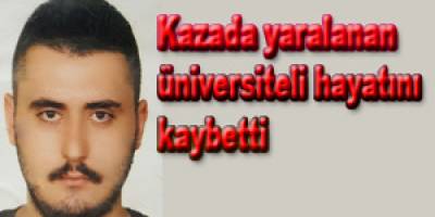 Kazada yaralanan üniversiteli hayatını kaybetti