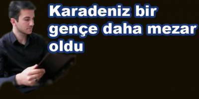 Karadeniz bir genci daha yuttu