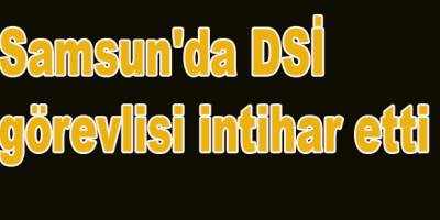 Samsun'da DSİ görevlisi intihar etti