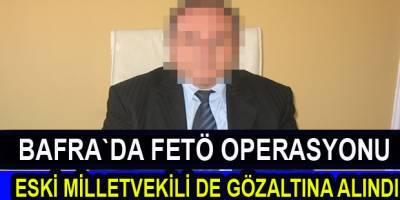 Eski milletvekili gözaltına alındı