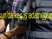 Samsun'da kaç iş adamı gözaltında