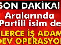 İş adamlarına dev operasyon