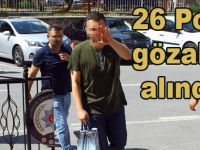 26 Polis gözaltına alındı