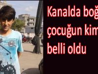 Kanalda boğulan çocuğun kimliği belli oldu