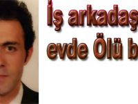 İş arkadaşları evde Ölü buldu