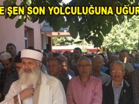 HASBİYE ŞEN SON YOLCULUĞUNA UĞURLANDI