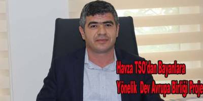 Havza TSO'dan Bayanlara Yönelik Dev Avrupa Birliği Projesi