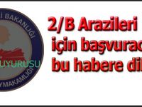 2/B Arazileri için başvuracaklar bu habere dikkat