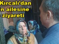 Vekil Kırcalı’dan Şehidin ailesine taziye ziyareti