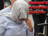 Samsun'da Bayan Avukatlara Gözaltı