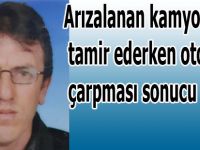 Bozulan Kamyonunu tamir ederken araba çarptı öldü