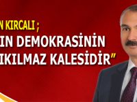 KIRCALI: BASIN DEMOKRASİNİN YIKILMAZ KALESİDİR
