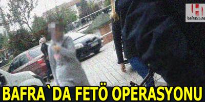 Bafra`da FETÖ operasyonu devam ediyor