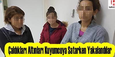 Çaldıkları altınları kuyumcuya satarken yakalandılar