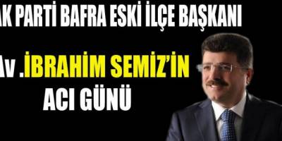 Ak Parti Bafra Eski İlçe Başkanı Av. İbrahim Semiz’in Acı günü