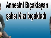 Annesini bıçaklayan şahsı kızı bıçakladı