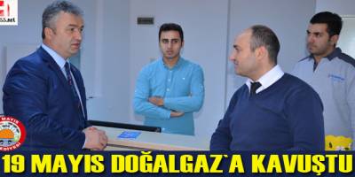 19 Mayıs Doğalgaz’a Kavuştu