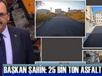 BAŞKAN ŞAHİN: 25 BİN TON ASFALT YAPTIK