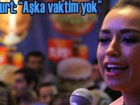 Tuğba Yurt: “Aşka vaktim yok”