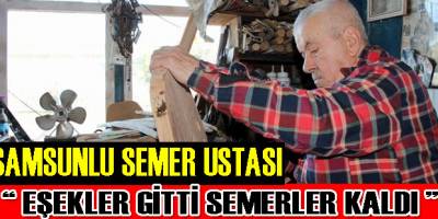 Samsun’un Son Semercisi Seyfettin Onaran, Mesleğini Yaşatmaya Devam Ediyor